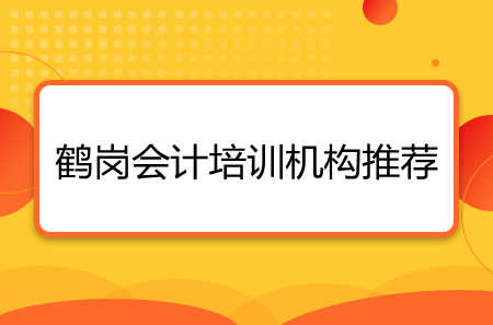 鶴崗會(huì)計(jì)培訓(xùn)機(jī)構(gòu)推薦