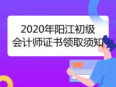 2020年阳江初级会计师证书领取须知