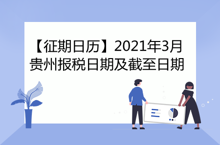 【征期日历】2021年3月贵州报税日期及截至日期