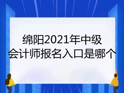 綿陽2021年中級會計師報名入口是哪個