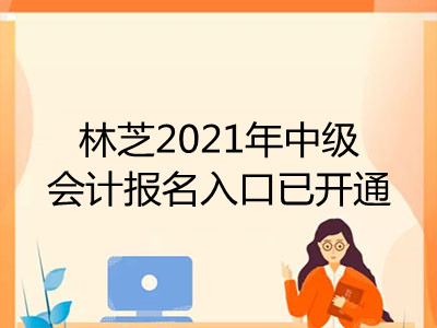 林芝2021年中級會計報名入口已開通