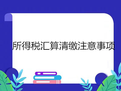 所得税汇算清缴注意事项