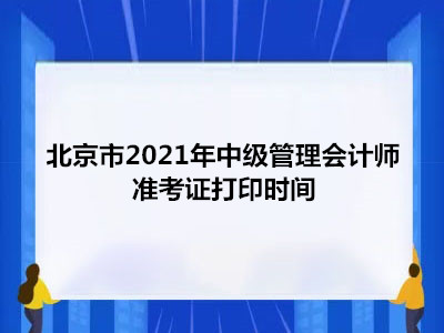 北京市2021年中級管理會計師準考證打印時間