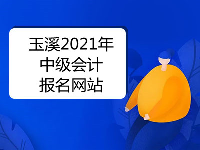 玉溪2021年中級會計(jì)報(bào)名網(wǎng)站是什么