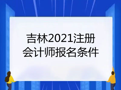 吉林2021注册会计师报名条件