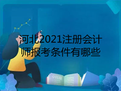 河北2021注冊(cè)會(huì)計(jì)師報(bào)考條件有哪些