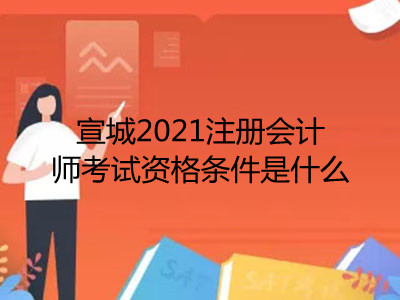 宣城2021注冊會計師考試資格條件是什么