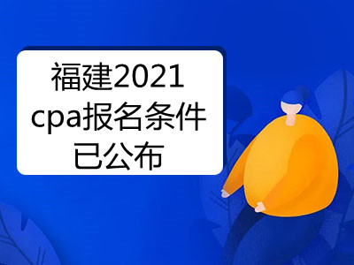 福建2021cpa報(bào)名條件已公布