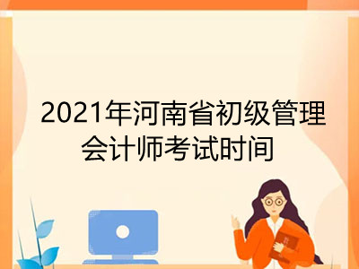 2021年河南省初级管理会计师考试时间