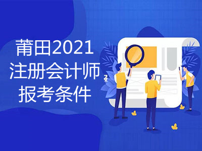 莆田2021注冊會計師報考條件要求有什么