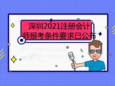 深圳2021注册会计师报考条件要求已公布