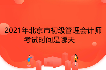 2021年北京市初级管理会计师考试时间是哪天