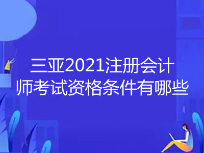 三亞2021注冊會計師考試資格條件有哪些