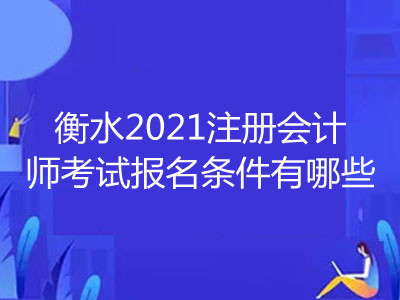 衡水2021注冊會計師考試報名條件有哪些