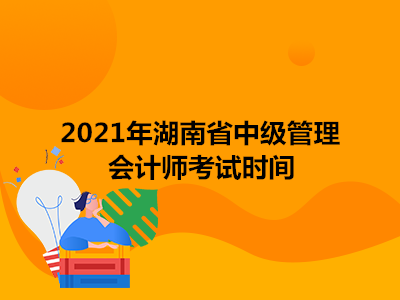 2021年湖南省中级管理会计师考试时间