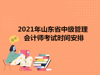 2021年山东省中级管理会计师考试时间安排