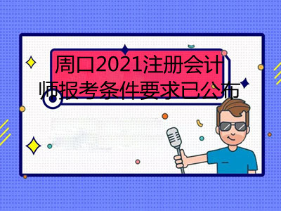 周口2021注冊會計師報考條件要求已公布