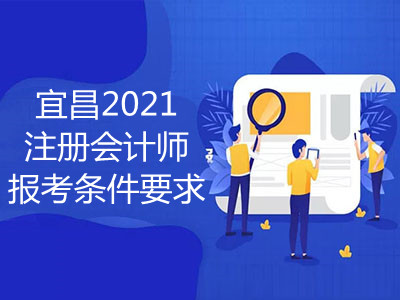 宜昌2021注冊會計師報考條件要求是什么