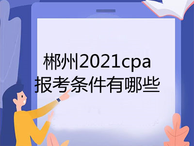 郴州2021cpa報考條件有哪些