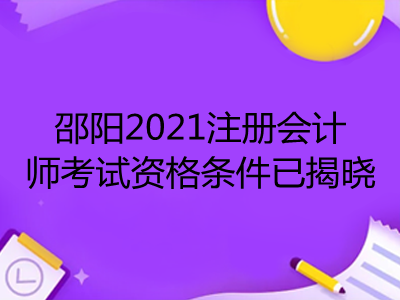 邵陽2021注冊會計師考試資格條件已揭曉