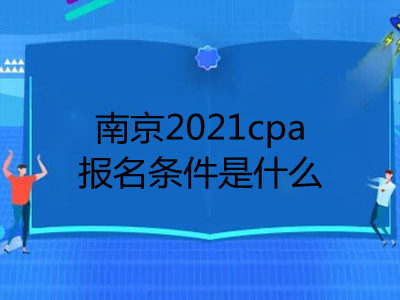 南京2021cpa報(bào)名條件是什么