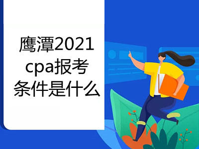 鷹潭2021cpa報(bào)考條件是什么