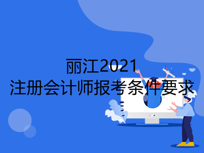 麗江2021注冊會計師報考條件要求是什么