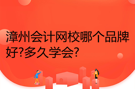 漳州會計網(wǎng)校哪個品牌好?多久學(xué)會?