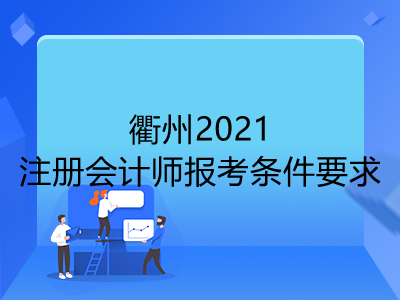 衢州2021注冊會計師報考條件要求已公布