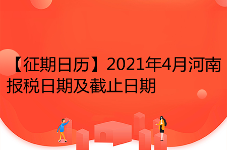 【征期日歷】2021年4月河南報稅日期及截止日期