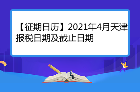 【征期日歷】2021年4月天津報(bào)稅日期及截止日期