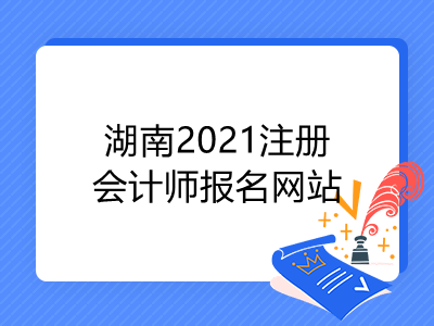 湖南2021注册会计师报名网站是什么