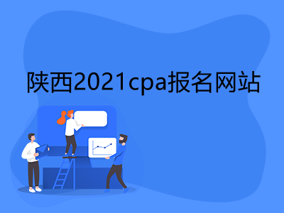 陜西2021cpa報名網(wǎng)站是什么