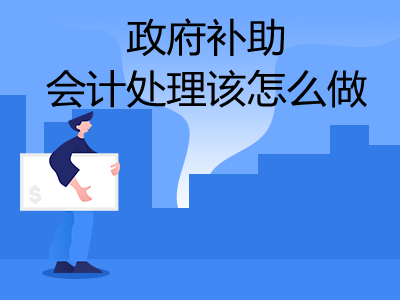 政府补助会计处理该怎么做