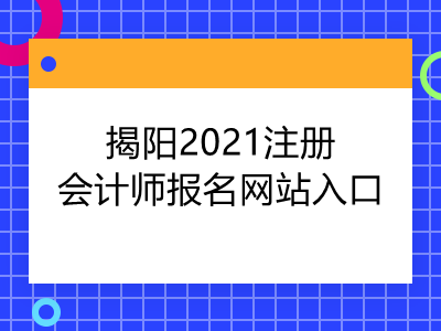 揭阳2021注册会计师报名网站入口是什么