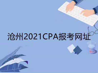 沧州2021CPA报考网址是什么