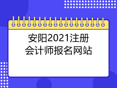 安阳2021注册会计师报名网站是什么