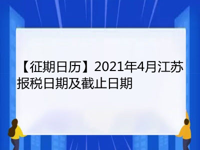 【征期日历】2021年4月江苏报税日期及截止日期