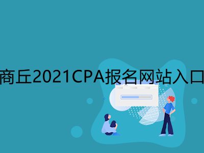 商丘2021CPA报名网站入口是什么