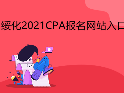 绥化2021CPA报名网站入口是什么