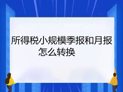 所得税小规模季报和月报怎么转换