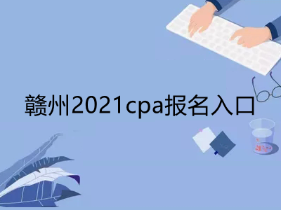 赣州2021cpa报名入口是什么