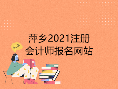 萍乡2021注册会计师报名网站是什么