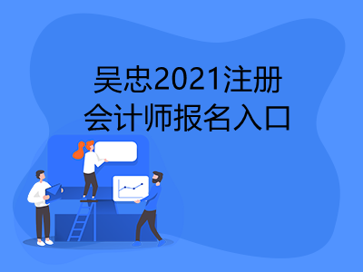 吴忠2021注册会计师报名入口是什么