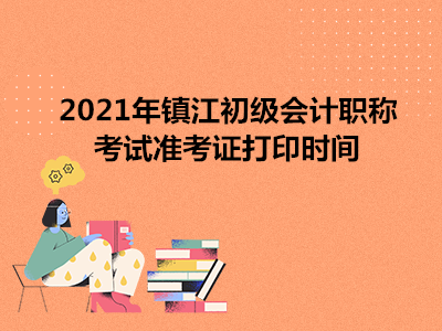 2021年镇江初级会计职称考试准考证打印时间