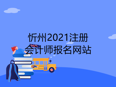 忻州2021注册会计师报名网站是什么