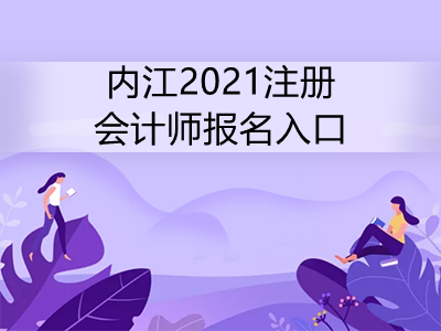 内江2021注册会计师报名入口是什么