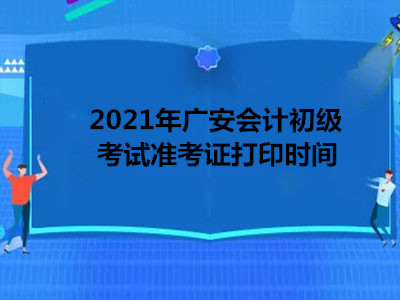 2021年广元初级会计师考试准考证具体的打印时间