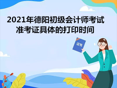 2021年德阳初级会计师考试准考证具体的打印时间