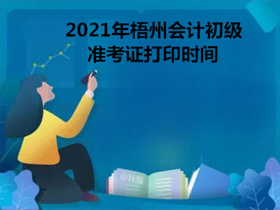 2021年梧州会计初级准考证打印时间